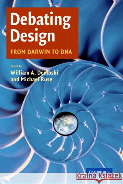Debating Design: From Darwin to DNA Dembski, William A. 9780521829496