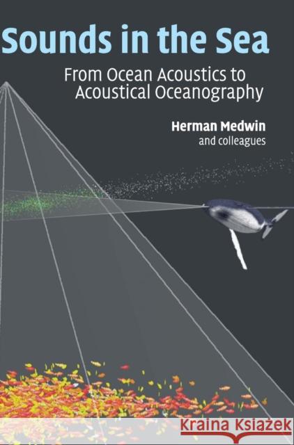 Sounds in the Sea: From Ocean Acoustics to Acoustical Oceanography Medwin, Herman 9780521829502 Cambridge University Press