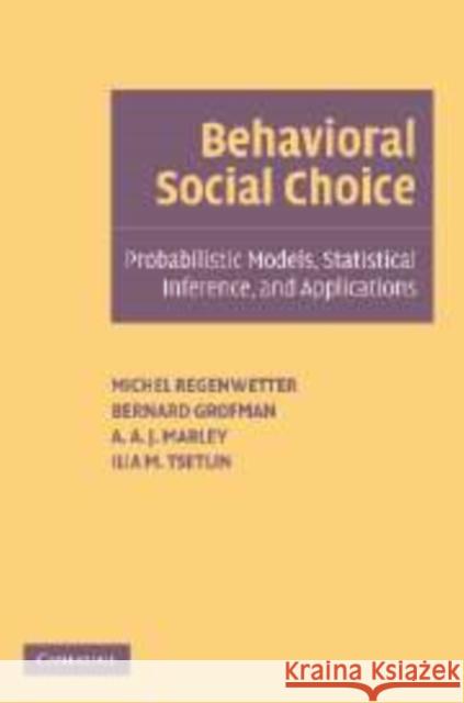 Behavioral Social Choice: Probabilistic Models, Statistical Inference, and Applications Michel Regenwetter (University of Illinois, Urbana-Champaign), Bernard Grofman (University of California, Irvine), A. A. 9780521829687 Cambridge University Press