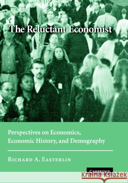 The Reluctant Economist: Perspectives on Economics, Economic History, and Demography Easterlin, Richard A. 9780521829748 Cambridge University Press