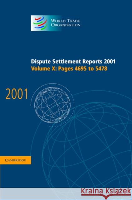 Dispute Settlement Reports 2001: Volume 10, Pages 4695-5478 World Trade Organization                 World Trade Organization 9780521829878 Cambridge University Press