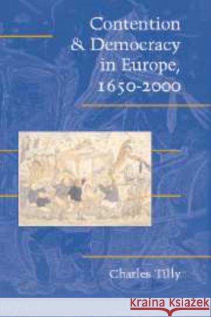 Contention and Democracy in Europe, 1650–2000 Charles Tilly (Columbia University, New York) 9780521830089