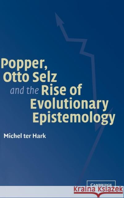 Popper, Otto Selz and the Rise Of Evolutionary Epistemology Michel ter Hark (Rijksuniversiteit Groningen, The Netherlands) 9780521830744
