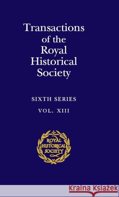 Transactions of the Royal Historical Society: Volume 13: Sixth Series Royal Historical Society 9780521830768 Cambridge University Press