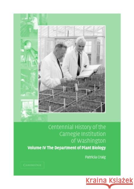 Centennial History of the Carnegie Institution of Washington: Volume 4, the Department of Plant Biology Craig, Patricia 9780521830812 Cambridge University Press