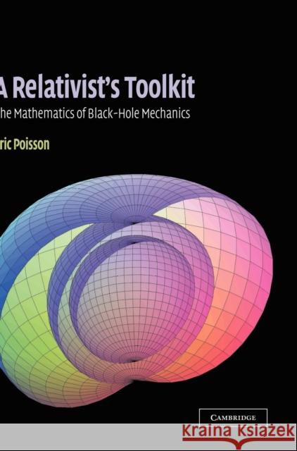 A Relativist's Toolkit: The Mathematics of Black-Hole Mechanics Poisson, Eric 9780521830911 Cambridge University Press