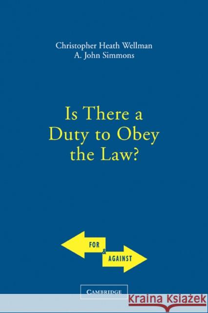 Is There a Duty to Obey the Law? Christopher  Wellman (Georgia State University), John Simmons (University of Virginia) 9780521830973