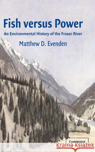Fish Versus Power: An Environmental History of the Fraser River Evenden, Matthew D. 9780521830997 Cambridge University Press