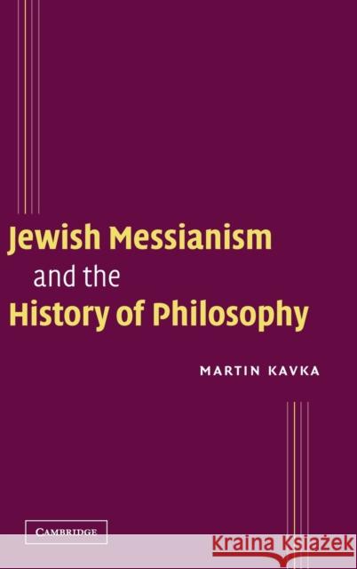 Jewish Messianism and the History of Philosophy Martin Kavka 9780521831031 Cambridge University Press