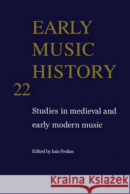 Early Music History: Volume 22: Studies in Medieval and Early Modern Music Iain Fenlon (University of Cambridge) 9780521831093 Cambridge University Press