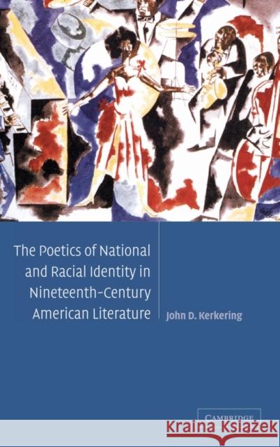 The Poetics of National and Racial Identity in Nineteenth-Century American Literature John D. Kerkering Jack D. Kerkering Albert Gelpi 9780521831147 Cambridge University Press