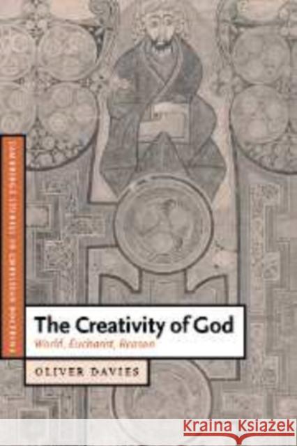 The Creativity of God: World, Eucharist, Reason Davies, Oliver 9780521831178