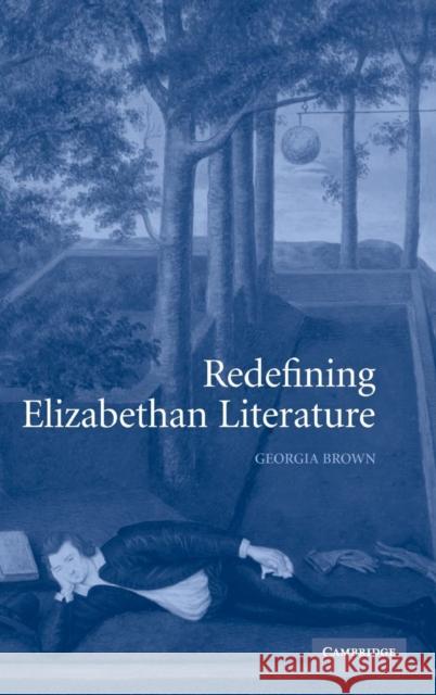 Redefining Elizabethan Literature Georgia Brown (Queens' College, Cambridge) 9780521831239 Cambridge University Press