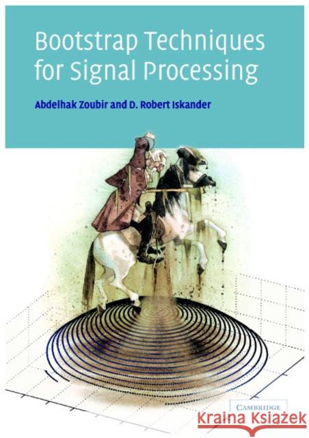 Bootstrap Techniques for Signal Processing Abdelhak M. Zoubir D. Robert Iskander 9780521831277