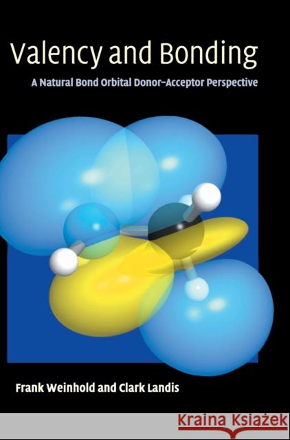 Valency and Bonding: A Natural Bond Orbital Donor-Acceptor Perspective Weinhold, Frank 9780521831284 Cambridge University Press