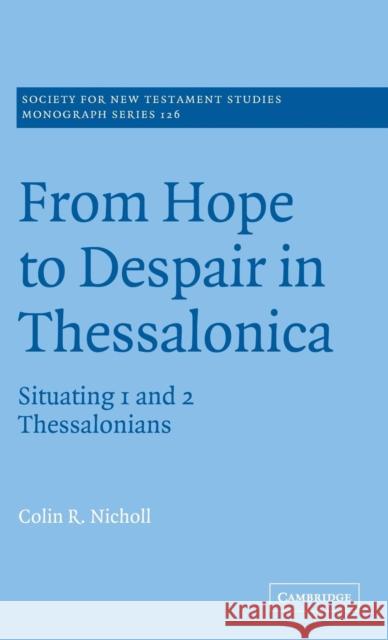 From Hope to Despair in Thessalonica: Situating 1 and 2 Thessalonians Nicholl, Colin R. 9780521831420 Cambridge University Press