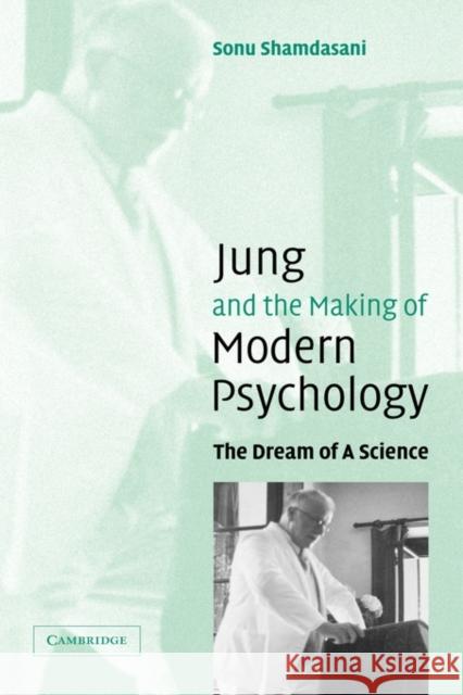Jung and the Making of Modern Psychology : The Dream of a Science Sonu Shamdasani 9780521831451 