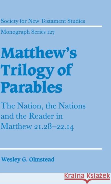 Matthew's Trilogy of Parables: The Nation, the Nations and the Reader in Matthew 21:28-22:14 Olmstead, Wesley G. 9780521831543 Cambridge University Press