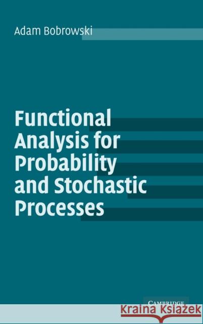 Functional Analysis for Probability and Stochastic Processes: An Introduction Bobrowski, Adam 9780521831666