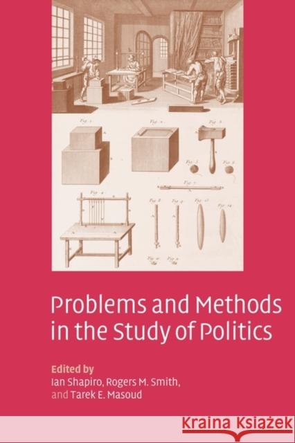 Problems and Methods in the Study of Politics Ian Shapiro Rogers M. Smith Tarek E. Masoud 9780521831741 Cambridge University Press