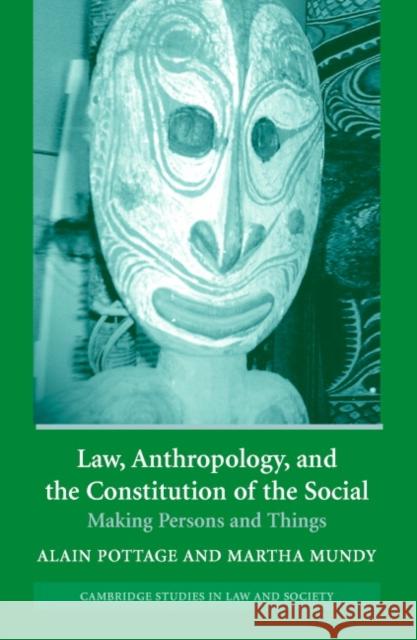 Law, Anthropology, and the Constitution of the Social: Making Persons and Things Alain Pottage (London School of Economics and Political Science), Martha Mundy (London School of Economics and Political 9780521831789 Cambridge University Press