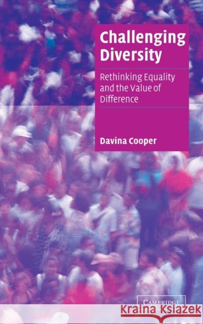 Challenging Diversity: Rethinking Equality and the Value of Difference Davina Cooper (University of Kent, Canterbury) 9780521831833 Cambridge University Press