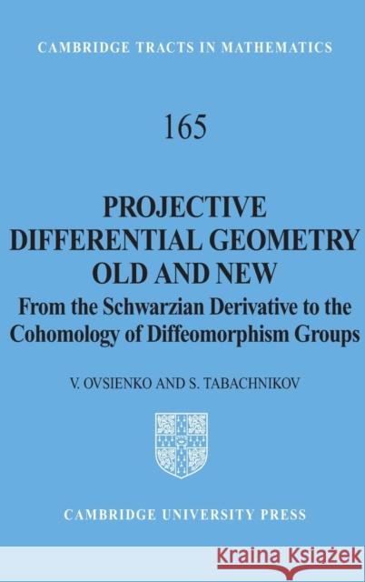 Projective Differential Geometry Old and New: From the Schwarzian Derivative to the Cohomology of Diffeomorphism Groups Ovsienko, V. 9780521831864 Cambridge University Press