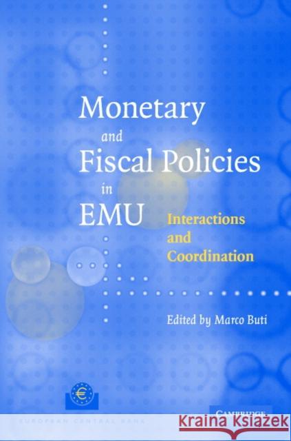 Monetary and Fiscal Policies in Emu: Interactions and Coordination Buti, Marco 9780521832151