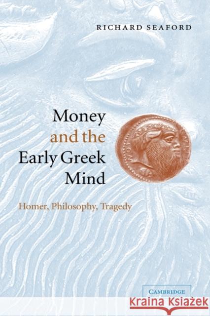 Money and the Early Greek Mind: Homer, Philosophy, Tragedy Seaford, Richard 9780521832281 Cambridge University Press
