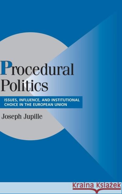 Procedural Politics: Issues, Influence, and Institutional Choice in the European Union Jupille, Joseph 9780521832533 Cambridge University Press