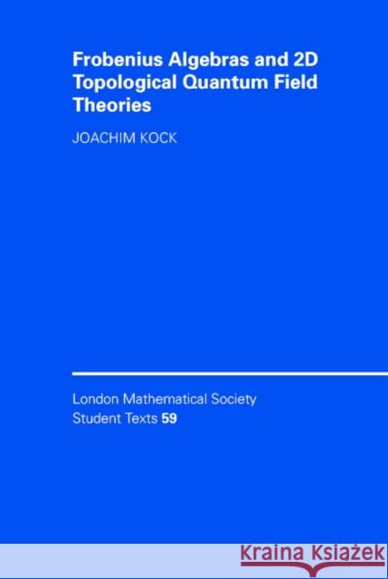 Frobenius Algebras and 2-D Topological Quantum Field Theories Joachim Kock C. M. Series J. W. Bruce 9780521832670 Cambridge University Press