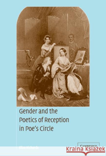 Gender and the Poetics of Reception in Poe's Circle Eliza Richards Albert Gelpi Ross Posnock 9780521832816