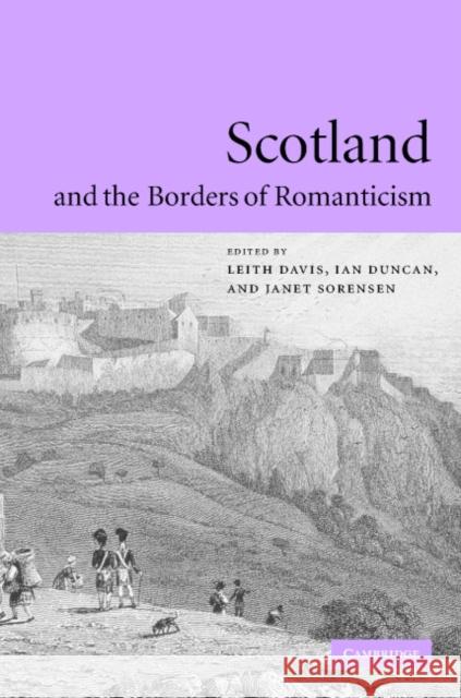 Scotland and the Borders of Romanticism Leith Davis Janet Sorensen Ian Duncan 9780521832830