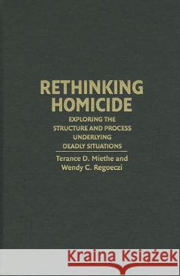 Rethinking Homicide: Exploring the Structure and Process Underlying Deadly Situations Miethe, Terance D. 9780521832991 Cambridge University Press