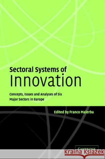 Sectoral Systems of Innovation: Concepts, Issues and Analyses of Six Major Sectors in Europe Malerba, Franco 9780521833219