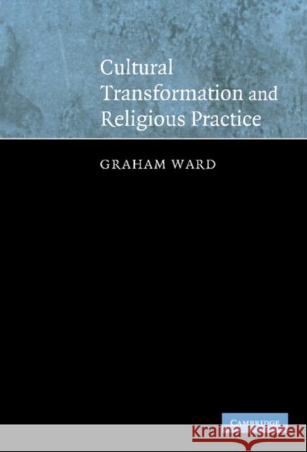 Cultural Transformation and Religious Practice Graham Ward (University of Manchester) 9780521833264