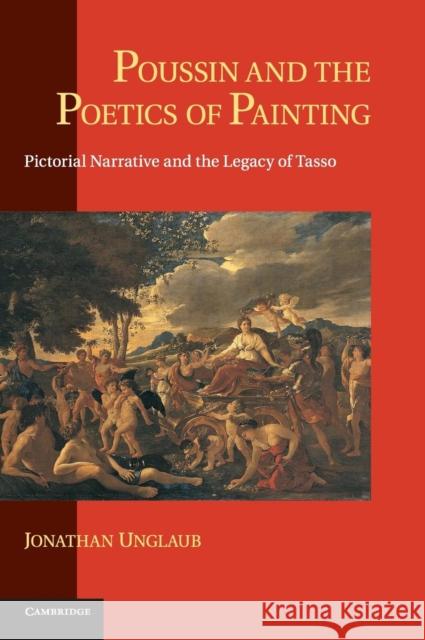 Poussin and the Poetics of Painting: Pictorial Narrative and the Legacy of Tasso Unglaub, Jonathan 9780521833677 Cambridge University Press