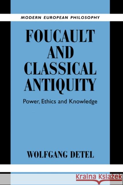 Foucault and Classical Antiquity: Power, Ethics and Knowledge Wolfgang Detel (Johann Wolfgang Goethe-Universität Frankfurt), David Wigg-Wolf 9780521833813