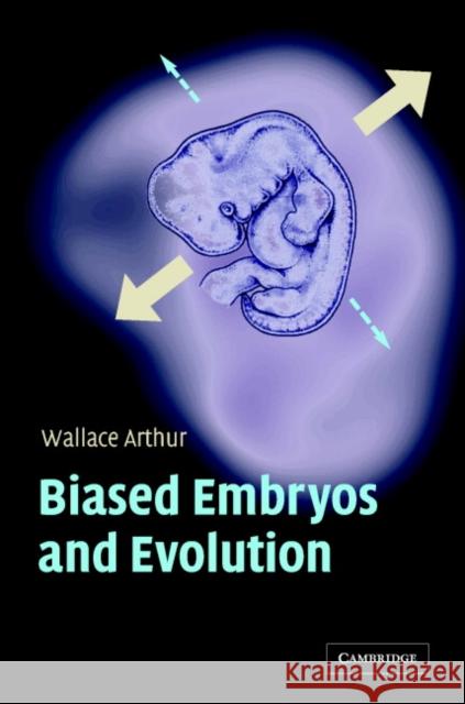 Biased Embryos and Evolution Wallace Arthur 9780521833820 Cambridge University Press