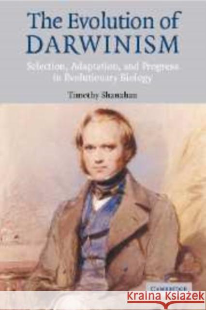 The Evolution of Darwinism: Selection, Adaptation and Progress in Evolutionary Biology Shanahan, Timothy 9780521834131 Cambridge University Press