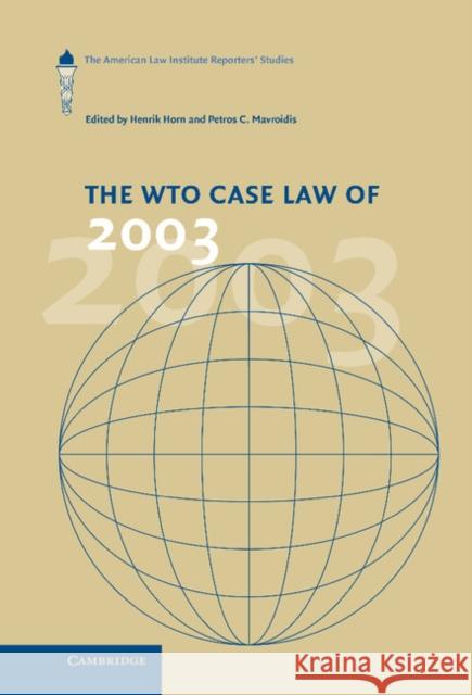 The Wto Case Law of 2003: The American Law Institute Reporters' Studies Horn, Henrik 9780521834230
