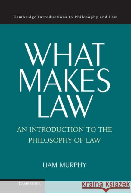 What Makes Law: An Introduction to the Philosophy of Law Liam Murphy (New York University) 9780521834278 Cambridge University Press