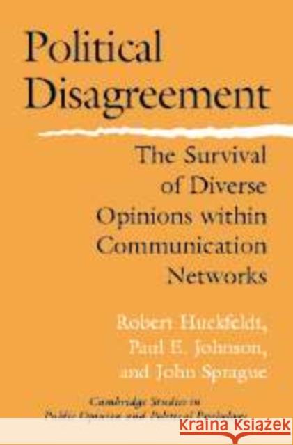 Political Disagreement: The Survival of Diverse Opinions Within Communication Networks Huckfeldt, Robert 9780521834308 Cambridge University Press