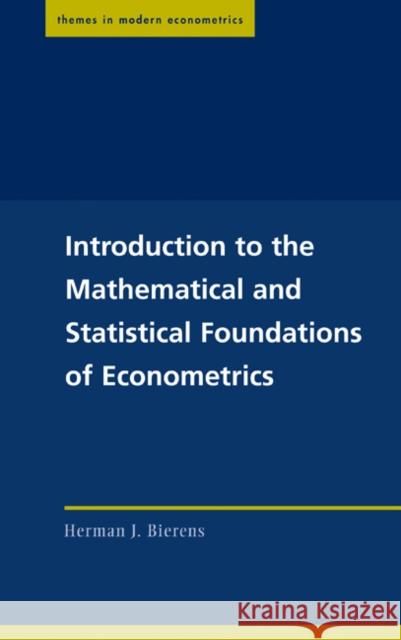Introduction to the Mathematical and Statistical Foundations of Econometrics Herman J. Bierens Peter C. B. Phillips Christian Gourieroux 9780521834315