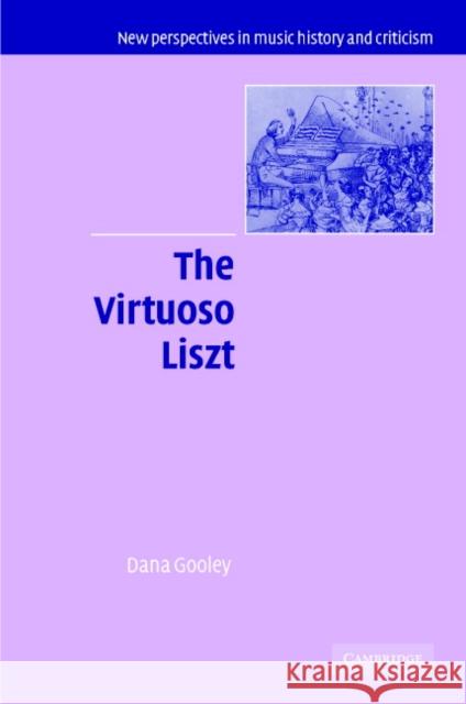 The Virtuoso Liszt Dana Gooley Ruth Solie Jeffrey Kallberg 9780521834438