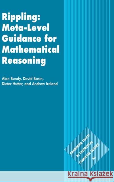 Rippling: Meta-Level Guidance for Mathematical Reasoning Alan Bundy David Basin Dieter Hutter 9780521834490