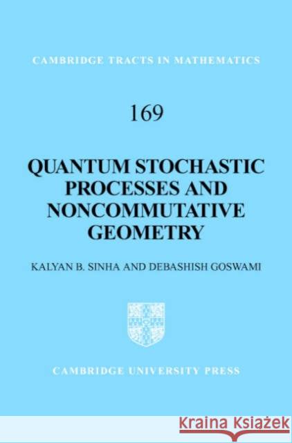 Quantum Stochastic Processes and Noncommutative Geometry Kalyan B. Sinha Debashish Goswami 9780521834506 Cambridge University Press