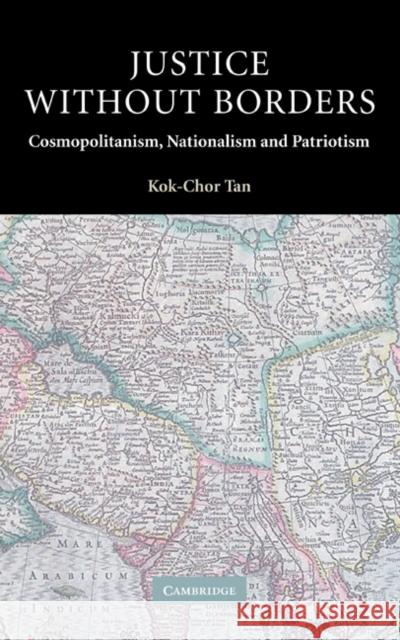 Justice Without Borders: Cosmopolitanism, Nationalism, and Patriotism Tan, Kok-Chor 9780521834544 Cambridge University Press