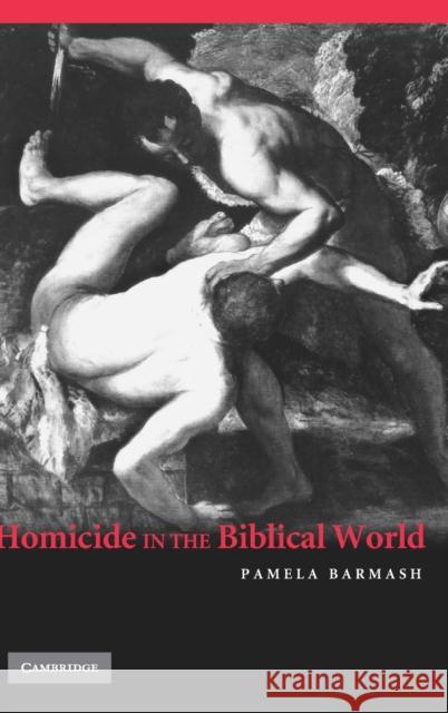 Homicide in the Biblical World Pamela Barmash 9780521834681 Cambridge University Press
