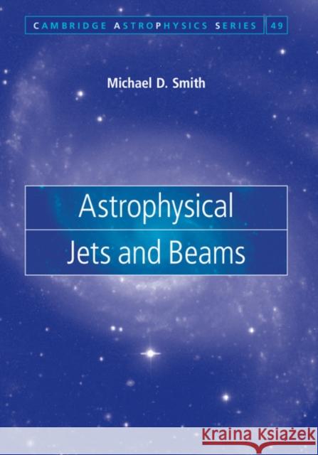Astrophysical Jets and Beams Michael D Smith 9780521834766 0